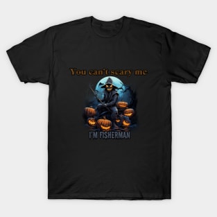 You can't scare me, I'm a fisherman! Halloween time T-Shirt